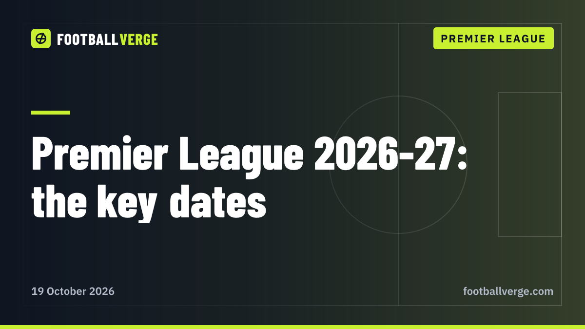 Premier League 2026-27 key dates: international breaks, Boxing Day, cup finals and the final day