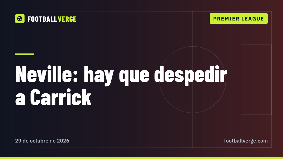 Gary Neville: el Manchester United debería despedir a Carrick 'por su propio bien'; lo que está en juego ante el Chelsea