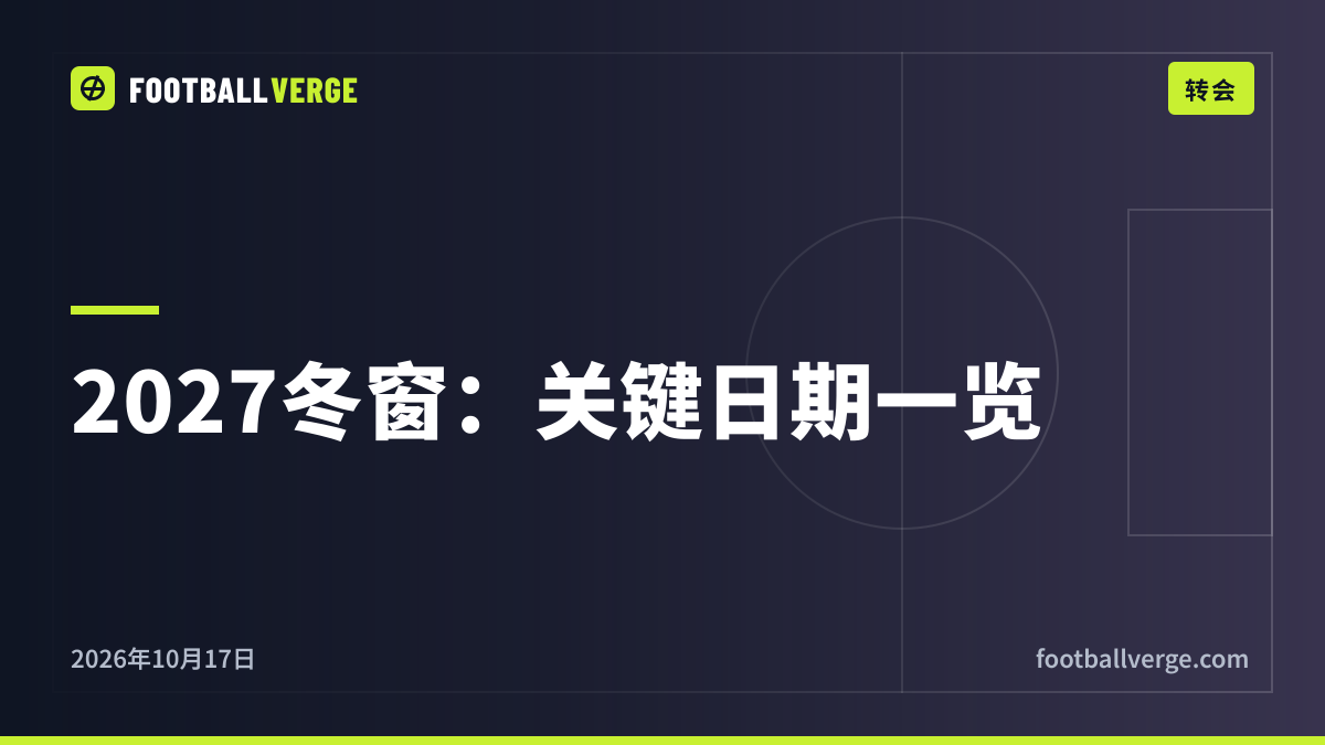 2027年冬季转会窗口什么时候开?开启和关闭日期、截止日规则及看点
