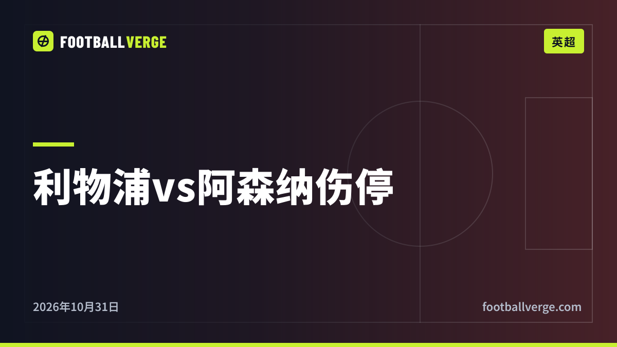利物浦vs阿森纳伤停:赖斯和卡拉菲奥里可以出战,萨卡还需复查,索博斯洛伊“有机会”